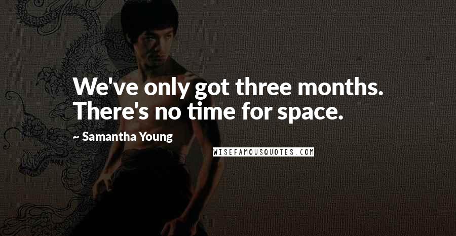 Samantha Young Quotes: We've only got three months. There's no time for space.