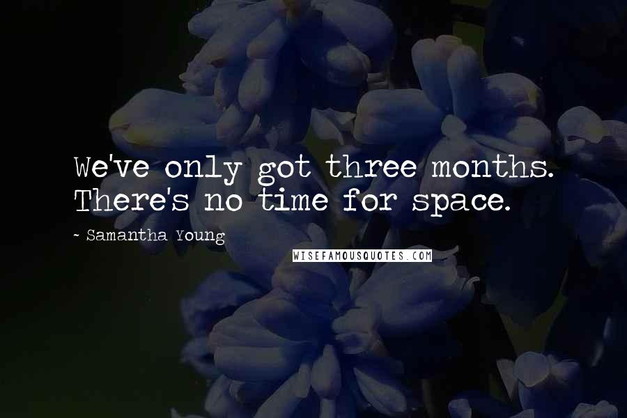 Samantha Young Quotes: We've only got three months. There's no time for space.