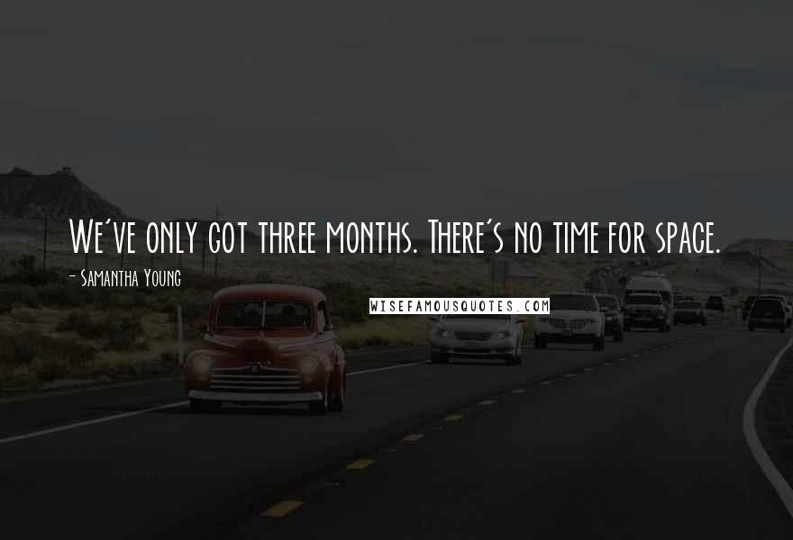 Samantha Young Quotes: We've only got three months. There's no time for space.