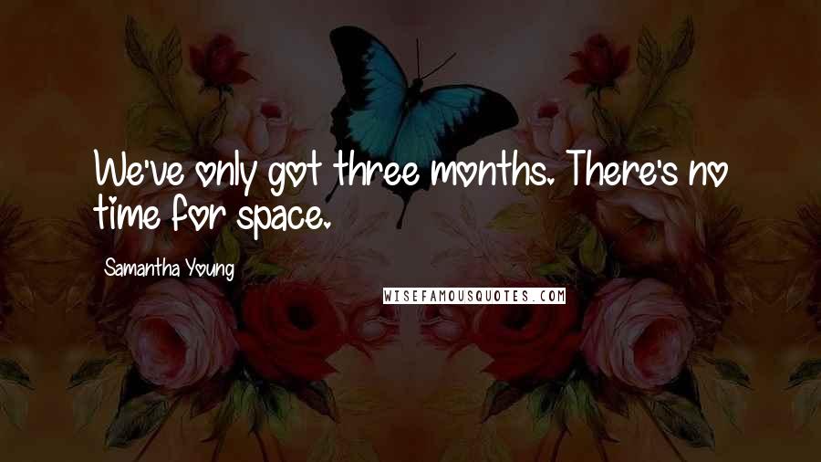 Samantha Young Quotes: We've only got three months. There's no time for space.