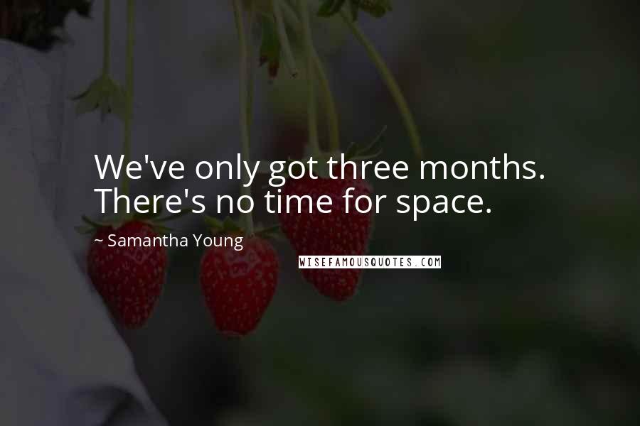 Samantha Young Quotes: We've only got three months. There's no time for space.