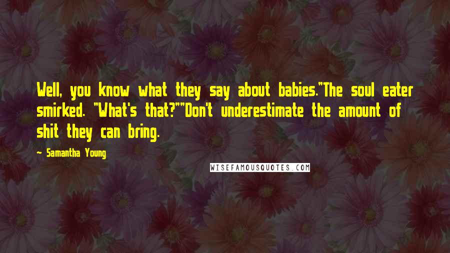 Samantha Young Quotes: Well, you know what they say about babies."The soul eater smirked. "What's that?""Don't underestimate the amount of shit they can bring.