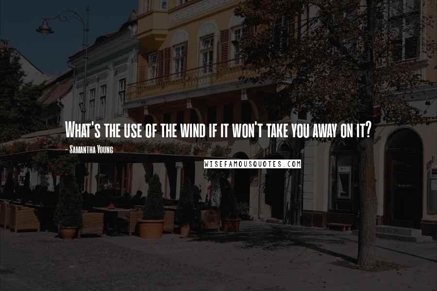 Samantha Young Quotes: What's the use of the wind if it won't take you away on it?