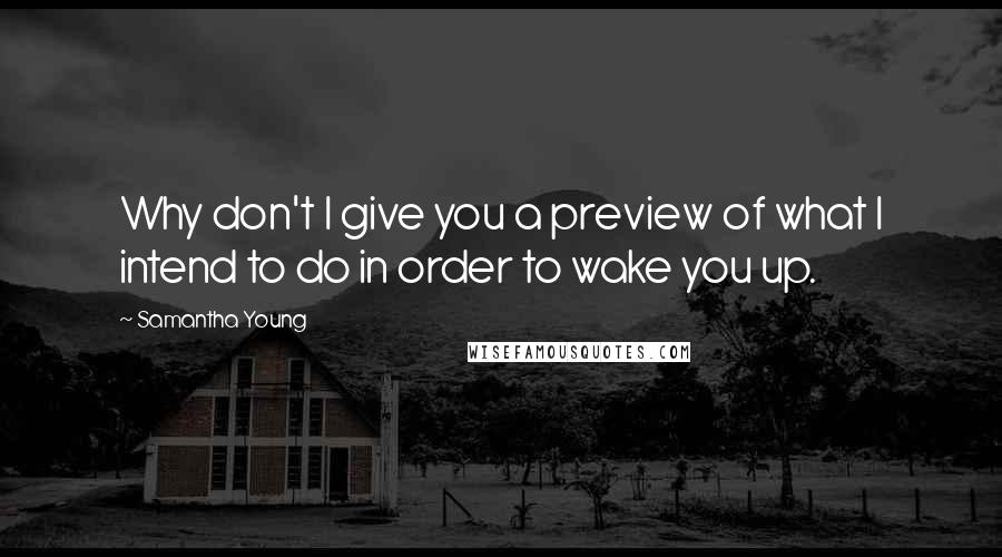 Samantha Young Quotes: Why don't I give you a preview of what I intend to do in order to wake you up.