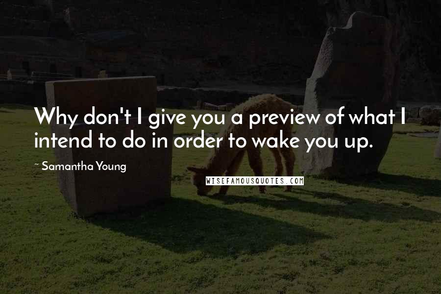 Samantha Young Quotes: Why don't I give you a preview of what I intend to do in order to wake you up.