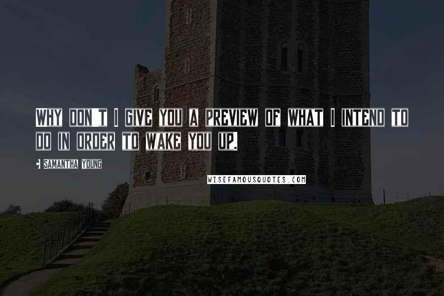 Samantha Young Quotes: Why don't I give you a preview of what I intend to do in order to wake you up.