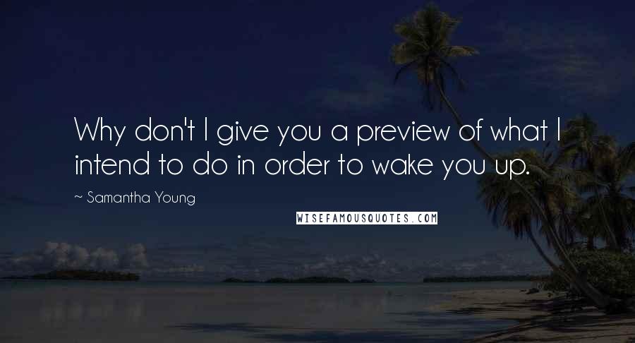 Samantha Young Quotes: Why don't I give you a preview of what I intend to do in order to wake you up.