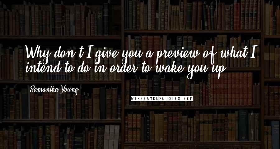 Samantha Young Quotes: Why don't I give you a preview of what I intend to do in order to wake you up.