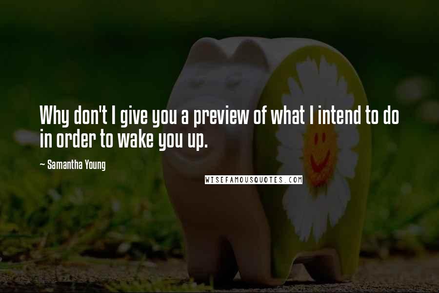 Samantha Young Quotes: Why don't I give you a preview of what I intend to do in order to wake you up.