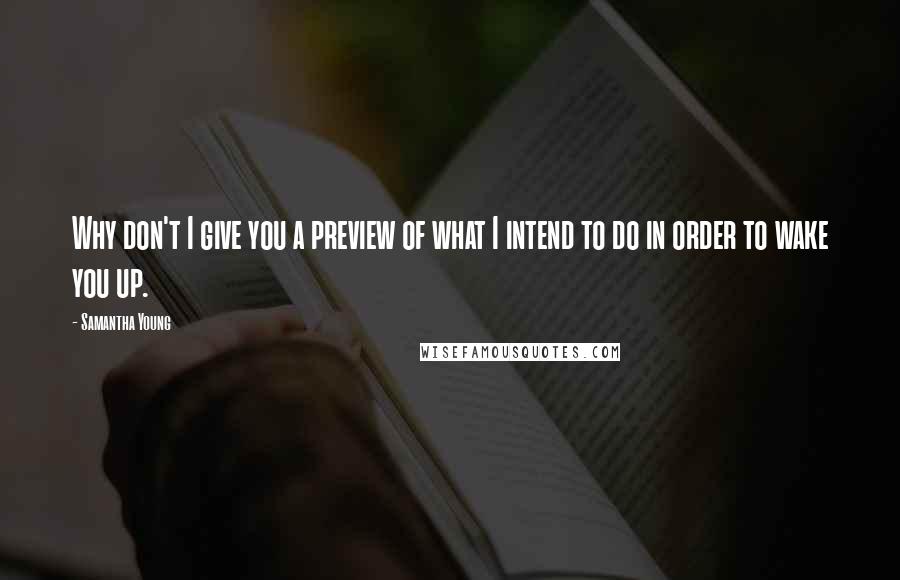 Samantha Young Quotes: Why don't I give you a preview of what I intend to do in order to wake you up.