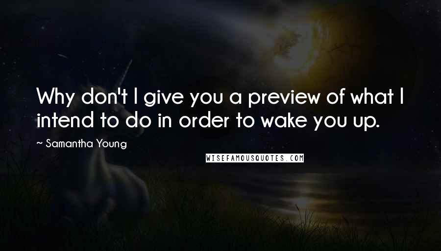 Samantha Young Quotes: Why don't I give you a preview of what I intend to do in order to wake you up.