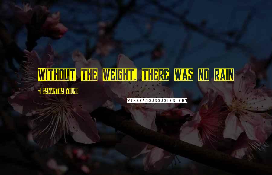 Samantha Young Quotes: Without the weight, there was no rain