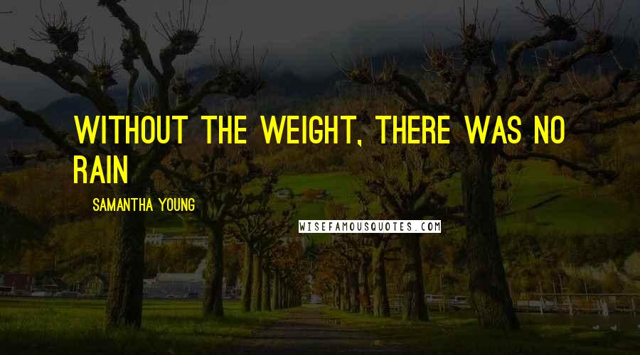 Samantha Young Quotes: Without the weight, there was no rain