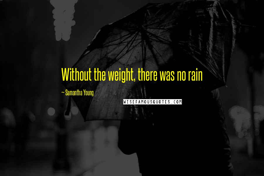 Samantha Young Quotes: Without the weight, there was no rain