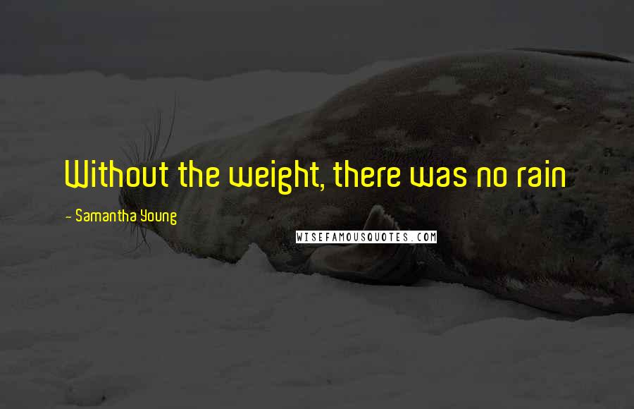 Samantha Young Quotes: Without the weight, there was no rain