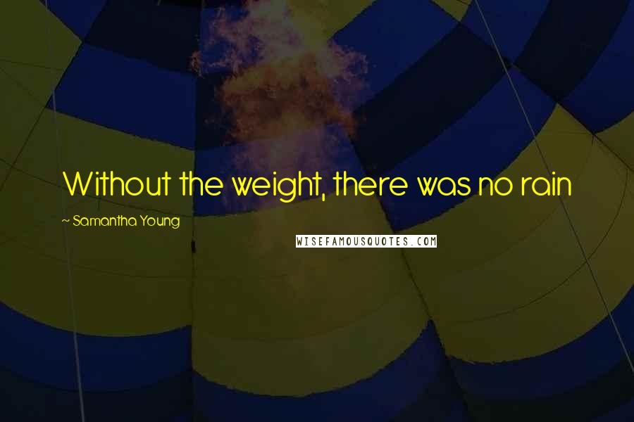 Samantha Young Quotes: Without the weight, there was no rain