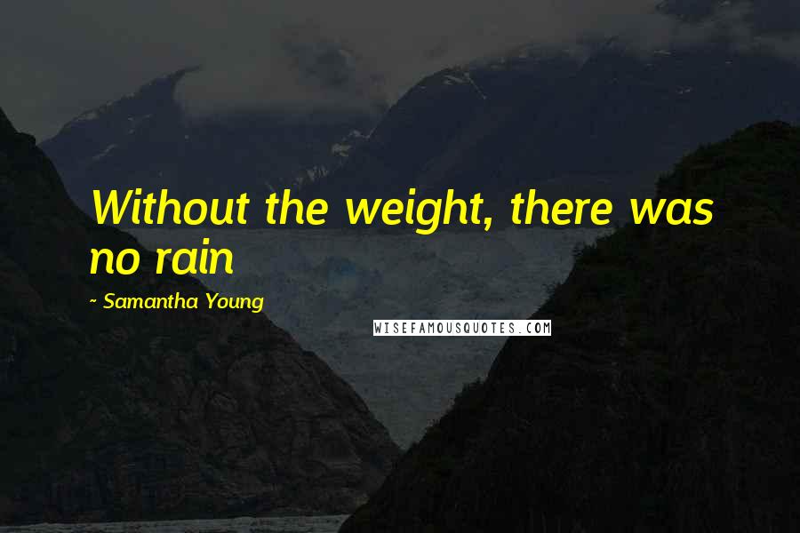 Samantha Young Quotes: Without the weight, there was no rain