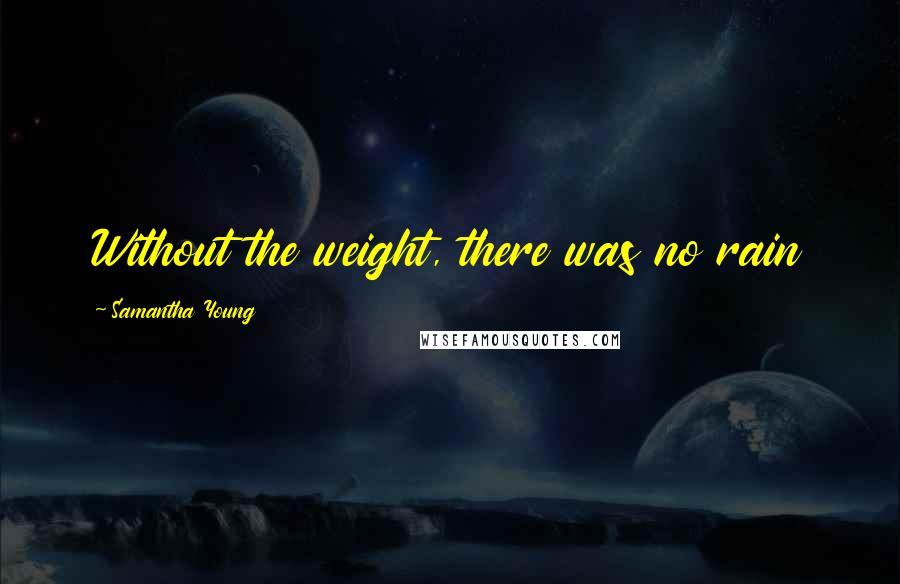 Samantha Young Quotes: Without the weight, there was no rain