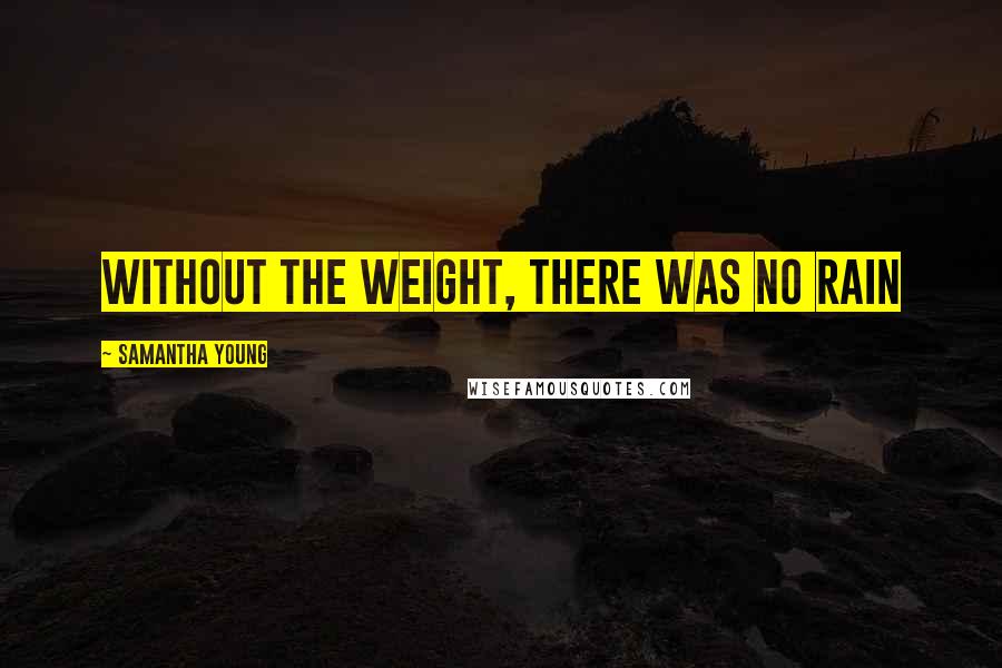 Samantha Young Quotes: Without the weight, there was no rain