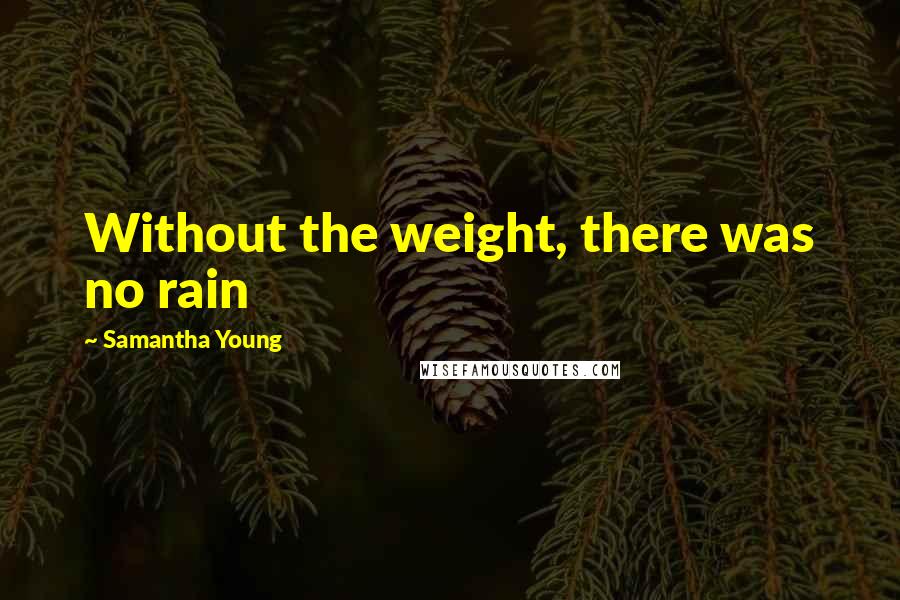 Samantha Young Quotes: Without the weight, there was no rain