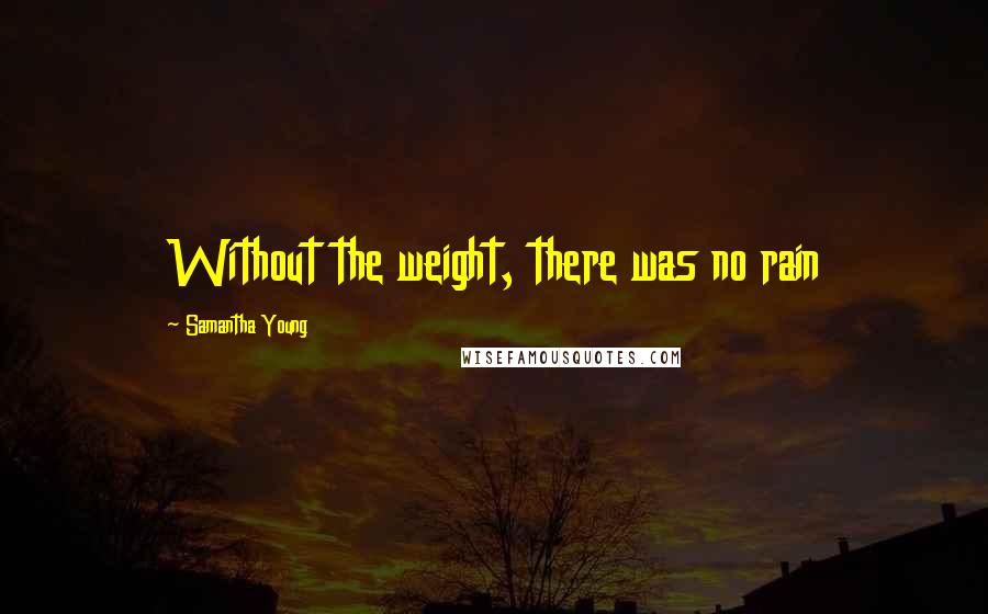 Samantha Young Quotes: Without the weight, there was no rain