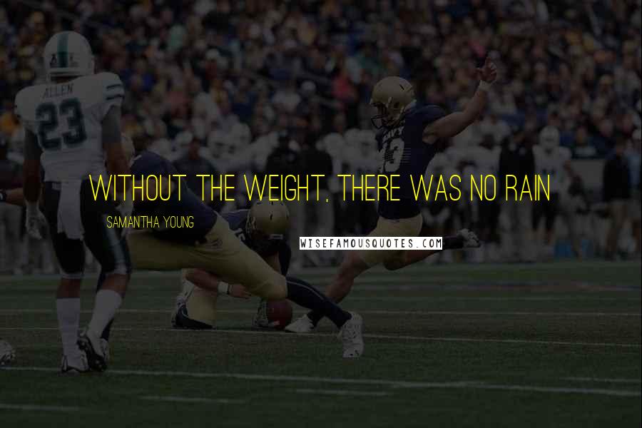 Samantha Young Quotes: Without the weight, there was no rain
