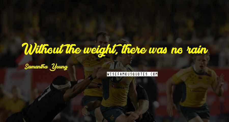 Samantha Young Quotes: Without the weight, there was no rain