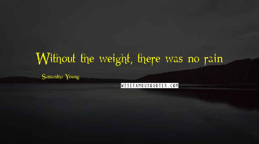 Samantha Young Quotes: Without the weight, there was no rain