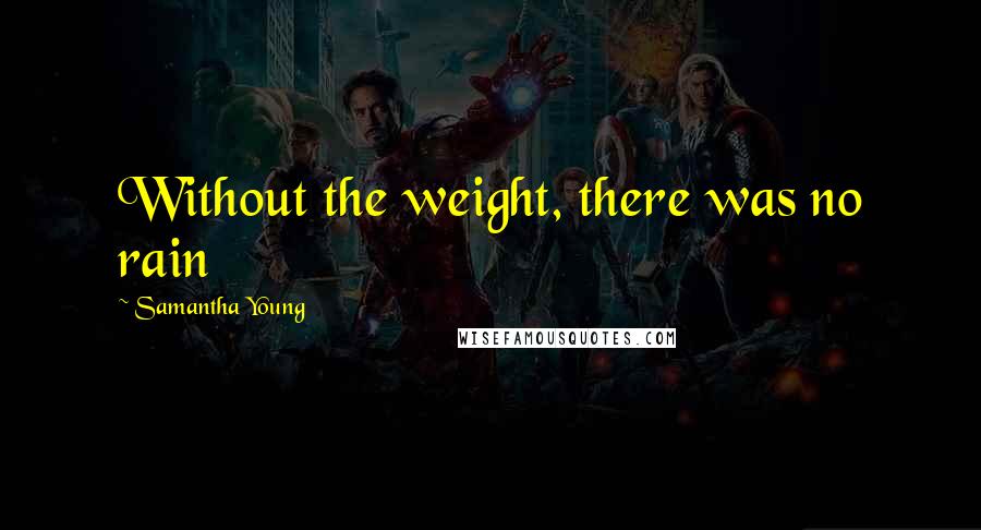 Samantha Young Quotes: Without the weight, there was no rain