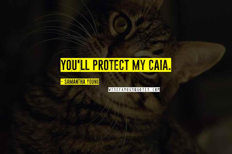 Samantha Young Quotes: You'll protect my Caia.