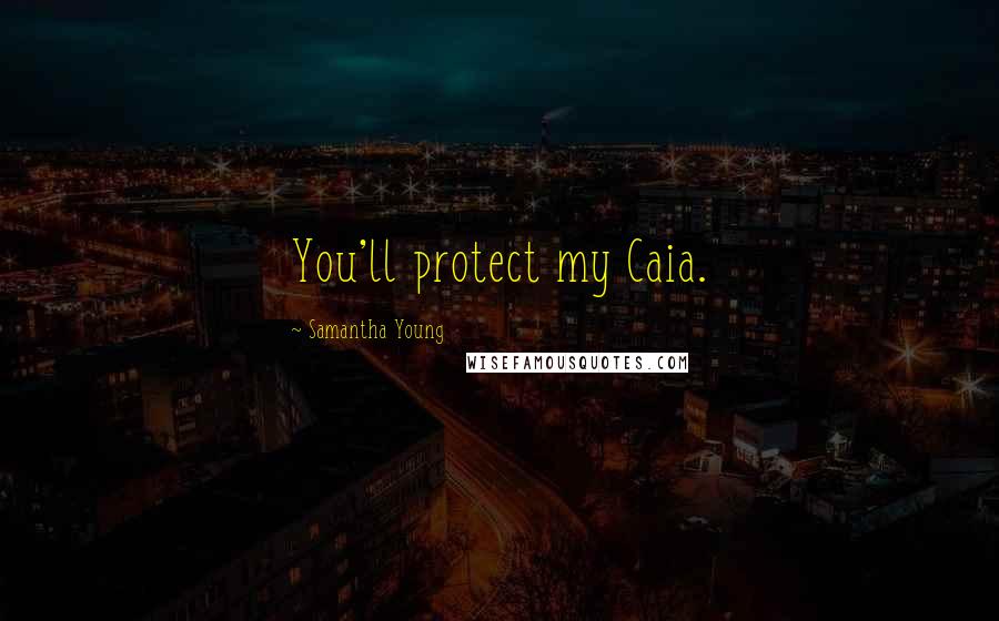 Samantha Young Quotes: You'll protect my Caia.