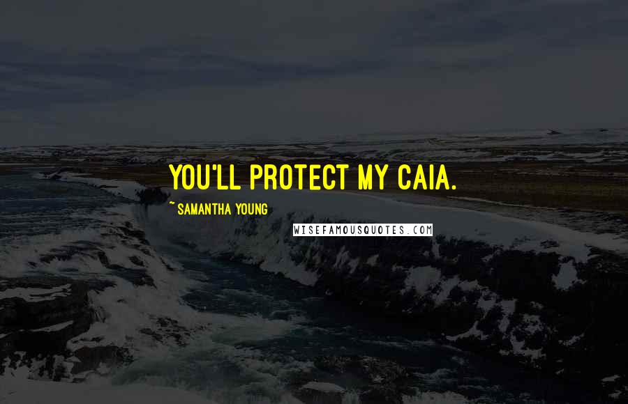 Samantha Young Quotes: You'll protect my Caia.