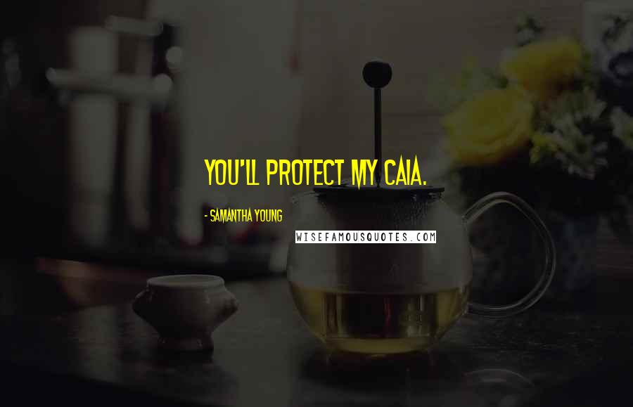 Samantha Young Quotes: You'll protect my Caia.
