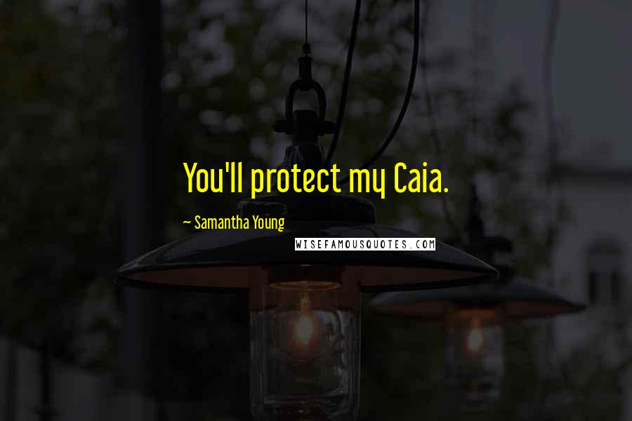 Samantha Young Quotes: You'll protect my Caia.