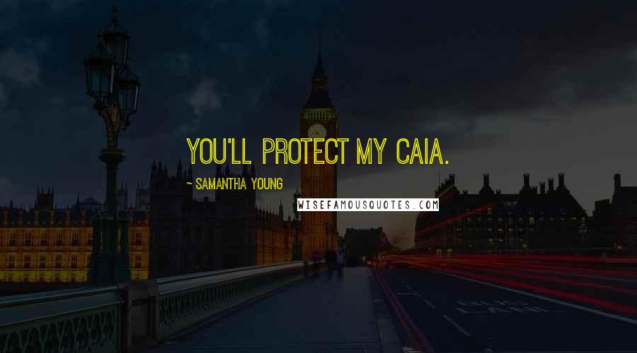 Samantha Young Quotes: You'll protect my Caia.
