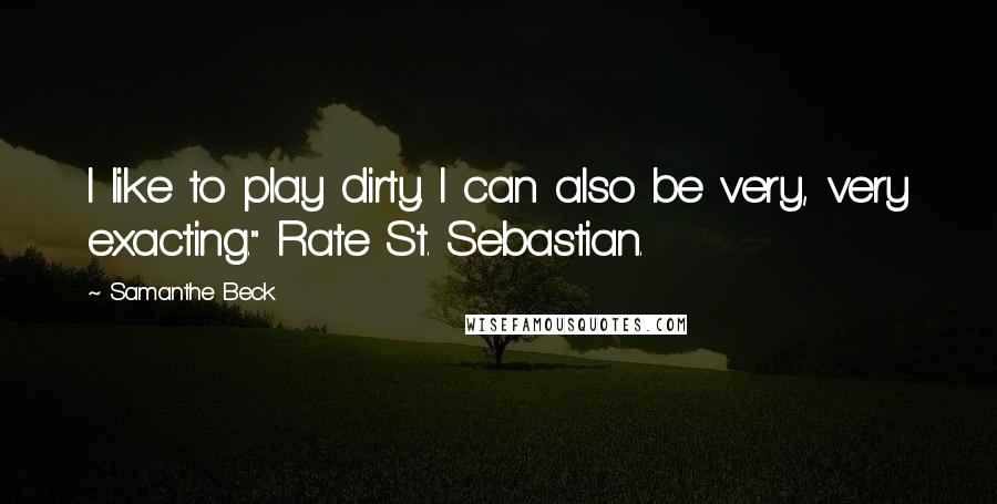 Samanthe Beck Quotes: I like to play dirty. I can also be very, very exacting." Rate St. Sebastian.