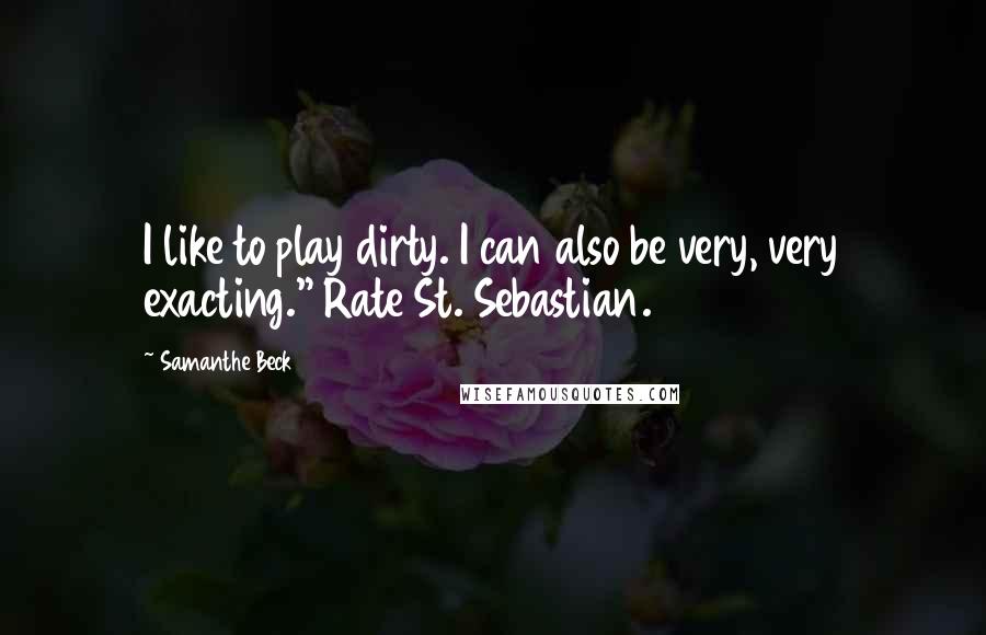 Samanthe Beck Quotes: I like to play dirty. I can also be very, very exacting." Rate St. Sebastian.