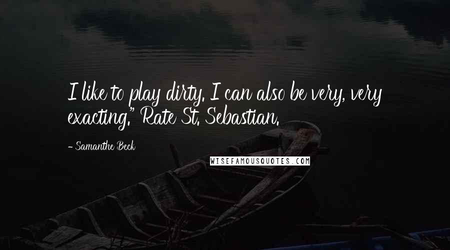 Samanthe Beck Quotes: I like to play dirty. I can also be very, very exacting." Rate St. Sebastian.