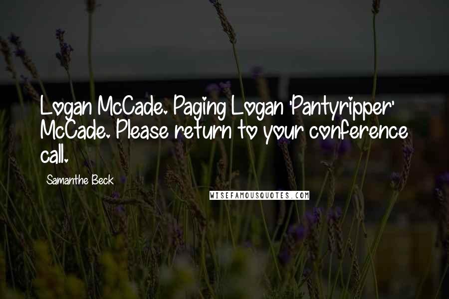 Samanthe Beck Quotes: Logan McCade. Paging Logan 'Pantyripper' McCade. Please return to your conference call.