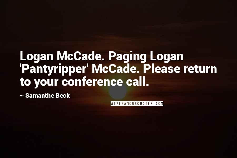 Samanthe Beck Quotes: Logan McCade. Paging Logan 'Pantyripper' McCade. Please return to your conference call.