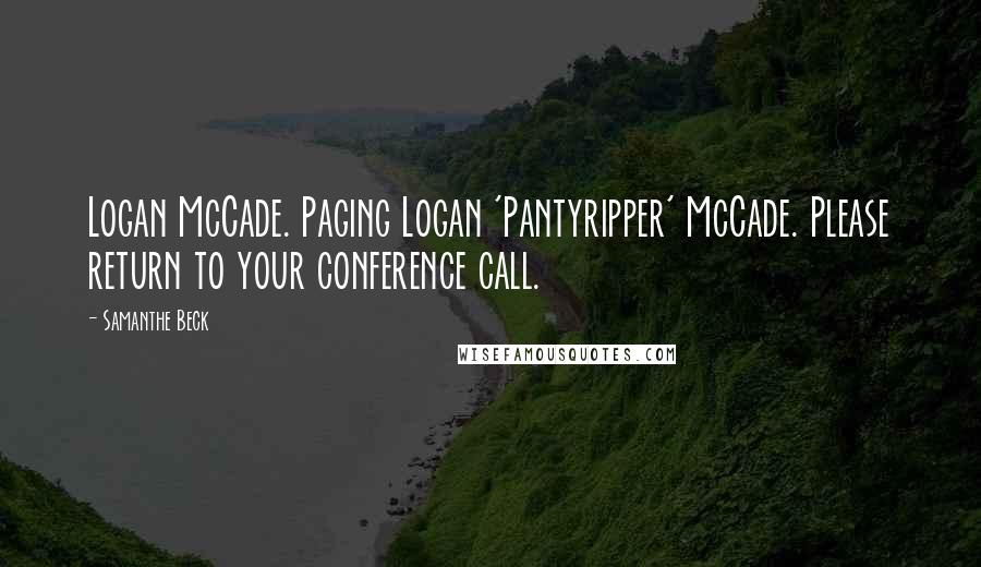 Samanthe Beck Quotes: Logan McCade. Paging Logan 'Pantyripper' McCade. Please return to your conference call.