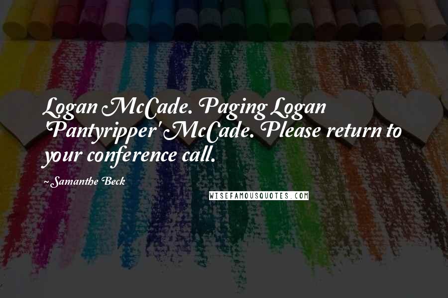 Samanthe Beck Quotes: Logan McCade. Paging Logan 'Pantyripper' McCade. Please return to your conference call.