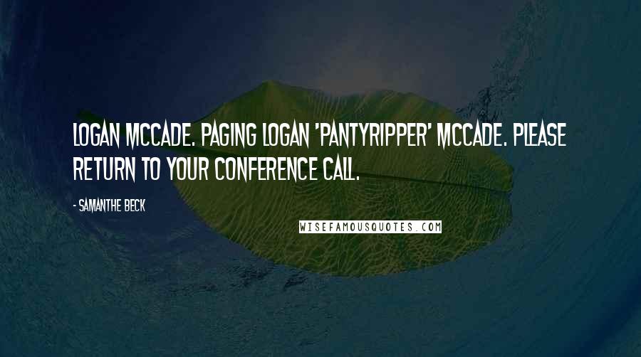 Samanthe Beck Quotes: Logan McCade. Paging Logan 'Pantyripper' McCade. Please return to your conference call.