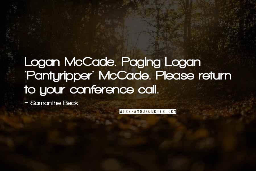 Samanthe Beck Quotes: Logan McCade. Paging Logan 'Pantyripper' McCade. Please return to your conference call.