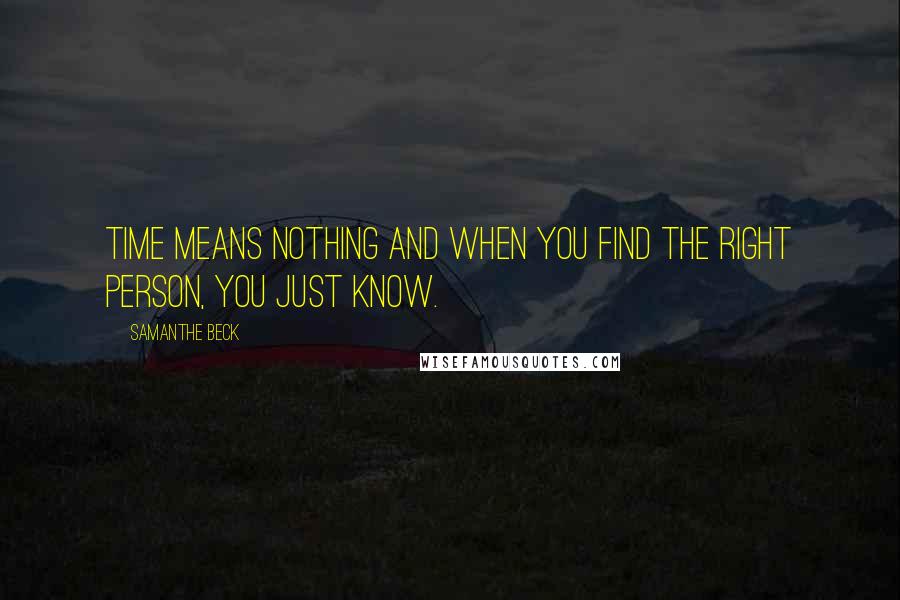 Samanthe Beck Quotes: Time means nothing and when you find the right person, you just know.