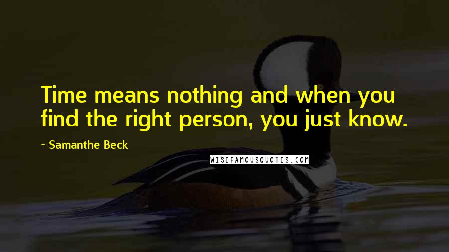 Samanthe Beck Quotes: Time means nothing and when you find the right person, you just know.