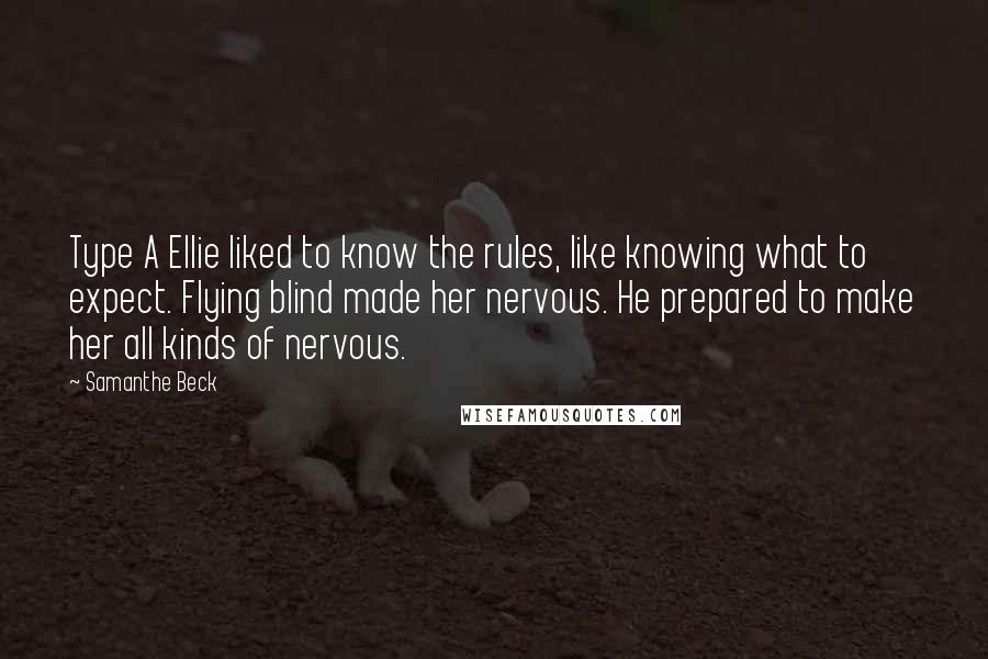 Samanthe Beck Quotes: Type A Ellie liked to know the rules, like knowing what to expect. Flying blind made her nervous. He prepared to make her all kinds of nervous.