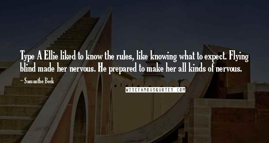 Samanthe Beck Quotes: Type A Ellie liked to know the rules, like knowing what to expect. Flying blind made her nervous. He prepared to make her all kinds of nervous.