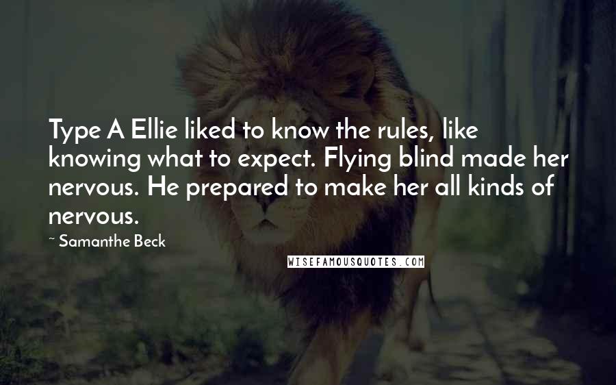 Samanthe Beck Quotes: Type A Ellie liked to know the rules, like knowing what to expect. Flying blind made her nervous. He prepared to make her all kinds of nervous.