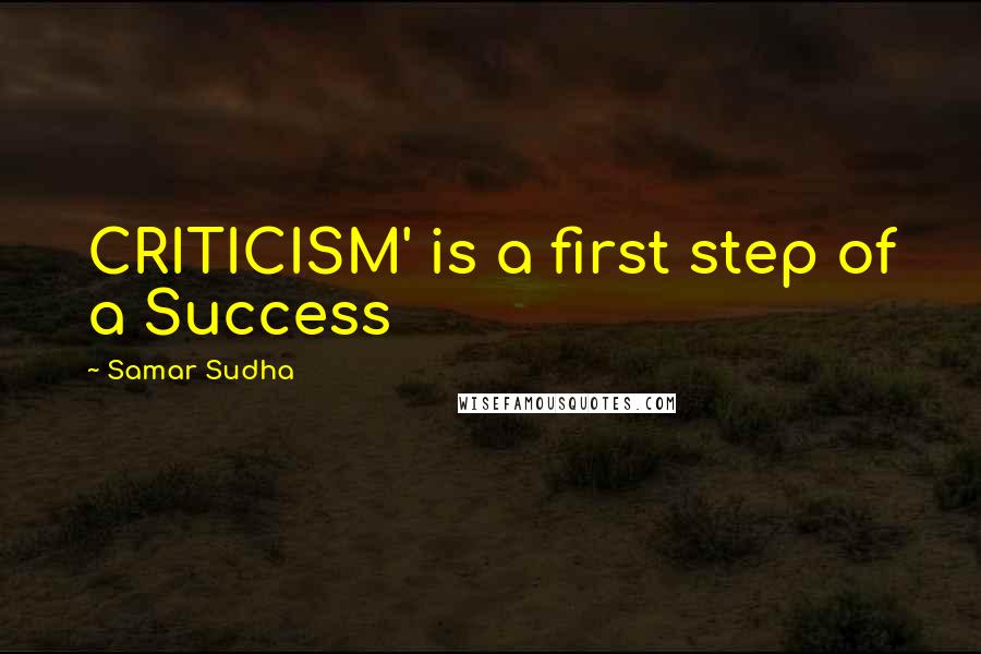 Samar Sudha Quotes: CRITICISM' is a first step of a Success